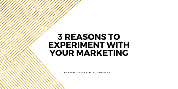 3 Reasons To Experiment With Your Marketing